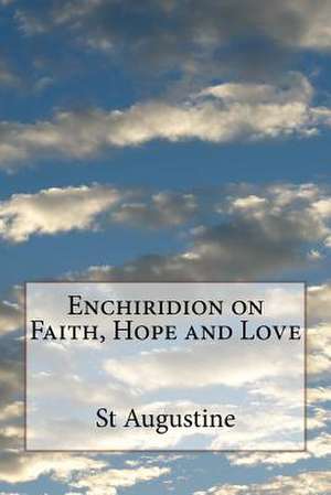 Enchiridion on Faith, Hope and Love de St Augustine