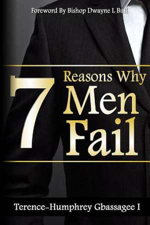 7 Reasons Why Men Fail de Terence-Humphrey Gbassagee I.