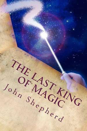 The Last King of Magic de John Shepherd