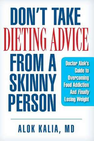 Don't Take Dieting Advice from a Skinny Person de Alok Kalia MD