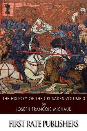 The History of the Crusades Volume 3 de Joseph Francois Michaud