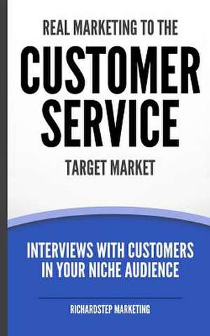 Real Marketing to the Customer Service Target Market de Richard N. Stephenson