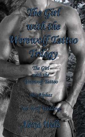 The Girl with the Werewolf Tattoo Trilogy de Alexia Wells