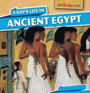 A Kid's Life in Ancient Egypt de Sara Machajewski