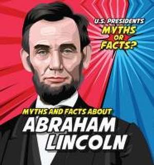 Myths and Facts about Abraham Lincoln de Ezra E Knopp