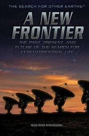 A New Frontier: The Past, Present, and Future of the Search for Extraterrestrial Life de Nicki Peter Petrikowski