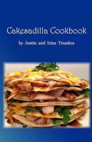 Cakesadilla Cookbook de Justin Frank Trzaskos