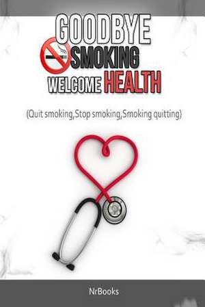 Goodbye Smoking Welcome Health de Nrbooks