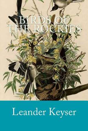 Birds of the Rockies de Leander S. Keyser