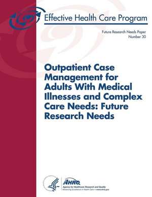 Outpatient Case Management for Adults with Medical Illnesses and Complex Care Needs de U. S. Department of Heal Human Services