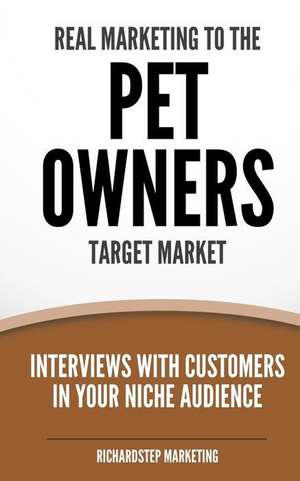 Real Marketing to the Pet Owners Target Market de Richard N. Stephenson