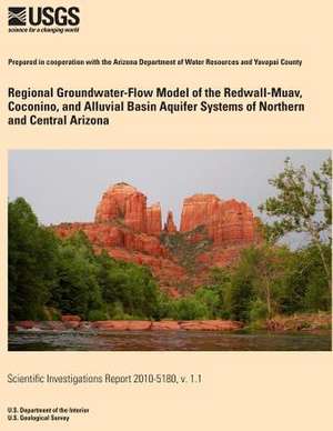 Regional Groundwater-Flow Model of the Redwall-Muav, Coconino, and Alluvial Basin Aquifer Systems of Northern and Central Arizona de U. S. Department of the Interior