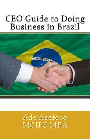 CEO Guide to Doing Business in Brazil de Ade Asefeso McIps Mba