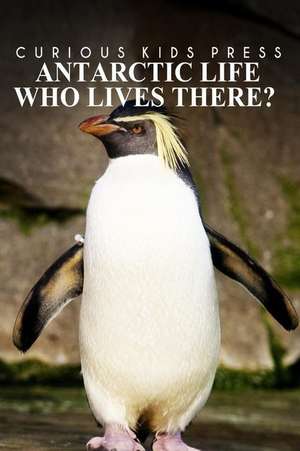 Antarctic Life Who Lives There? - Curious Kids Press de Curious Kids Press