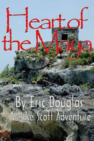 Heart of the Maya de Eric L. Douglas