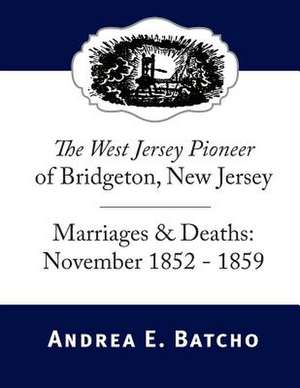 The West Jersey Pioneer of Bridgeton, New Jersey, Marriages & Deaths de Andrea E. Batcho