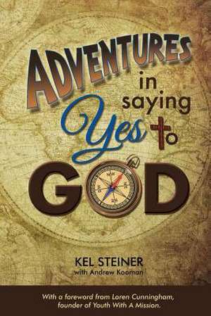 Adventures in Saying Yes to God de Kel Steiner