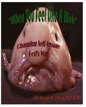 When You Feel Like a Blob de Dr Martin W. Oliver Phd