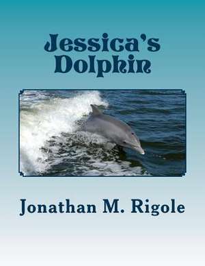 Jessica's Dolphin de Jonathan M. Rigole