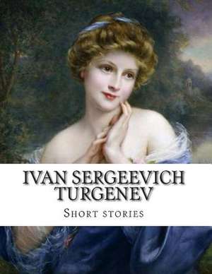 Ivan Sergeevich Turgenev, Short Stories de Ivan Sergeevich Turgenev