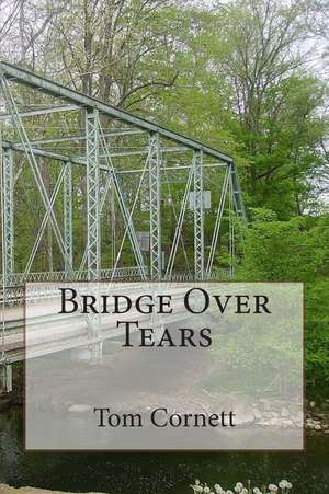 Bridge Over Tears de Tom G. Cornett