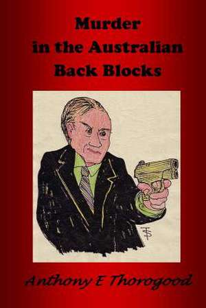 Murder in the Australian Back Blocks de Anthony E. Thorogood