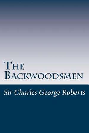 The Backwoodsmen de Charles George Douglas Roberts