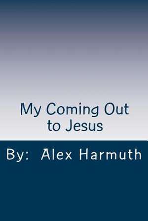 My Coming Out to Jesus de Alex B. Harmuth