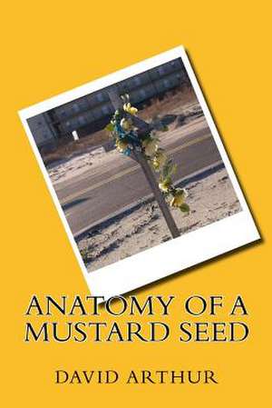 Anatomy of a Mustard Seed de David Arthur