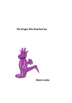 The Dragon Who Breathed Ice de Sharon Lesley