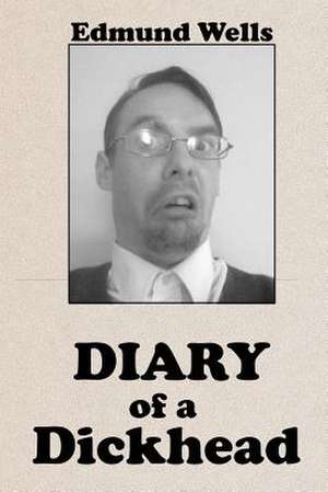 Diary of a Dickhead de Edmund Wells