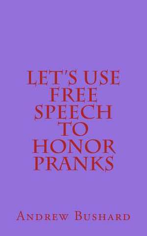 Let's Use Free Speech to Honor Pranks de Andrew Bushard