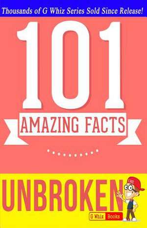 Unbroken - 101 Amazing Facts de G. Whiz