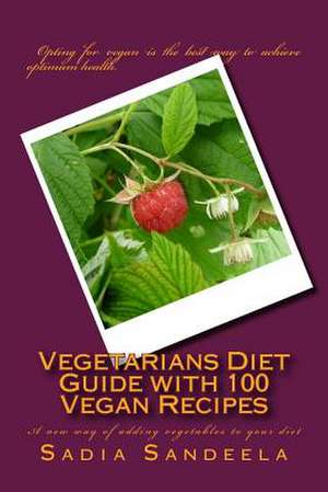 Vegetarians Diet Guide with 100 Vegan Recipes de Sadia Sandeela