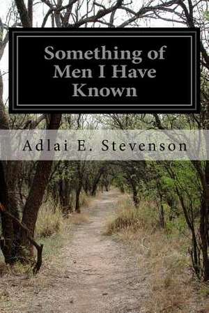 Something of Men I Have Known de Adlai E. Stevenson