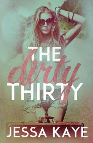 The Dirty Thirty de Jessa Kaye