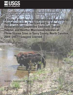 A Study of the Effects of Implementing Agricultural Best Management Practices and In-Stream Restoration on Suspended Sediment, Stream Habitat, and B de U. S. Department of the Interior