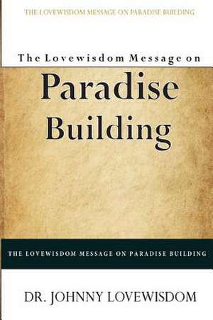 The Lovewisdom Message on Paradise Building de Dr Johnny Lovewisdom