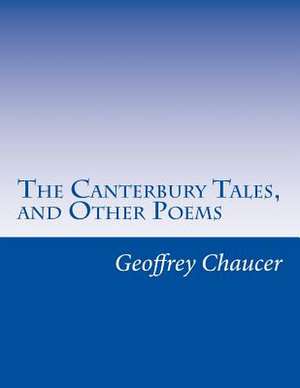 The Canterbury Tales, and Other Poems de Geoffrey Chaucer