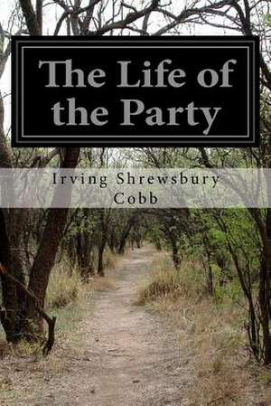 The Life of the Party de Irving Shrewsbury Cobb