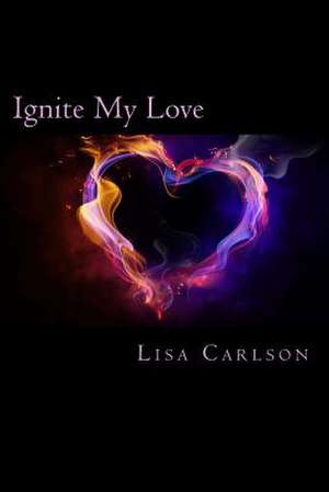 Ignite My Love de Lisa Carlson