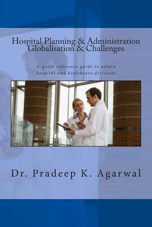 Hospital Planning and Administration - Globalisation & Challenges de Dr Pradeep K. Agarwal