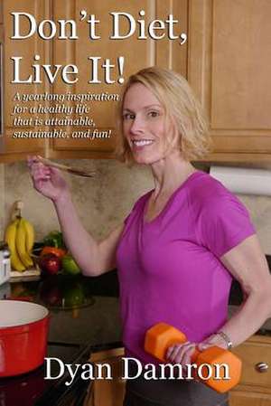 Don't Diet, Live It! de Dyan Damron