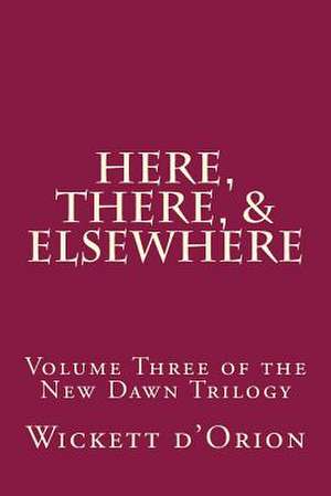 Here, There, & Elsewhere de Wickett D'Orion