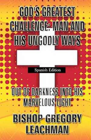 God's Greatest Challenge Man and His Ungodly Ways (Spanish Edition) de Bishop Gregory Leachman