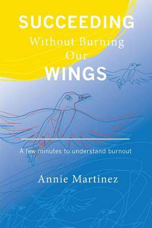 Succeeding Without Burning Our Wings de Annie Martinez