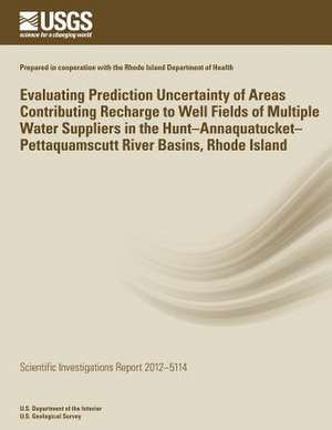 Evaluating Prediction Uncertainty of Areas Contributing Recharge to Well Fields of Multiple Water Suppliers in the Hunt?annaquatucket?pettaquamscutt R de U. S. Department of the Interior