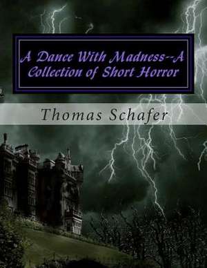 A Dance with Madness--A Collection of Short Horror de Thomas Allen Schafer