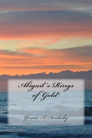 Abigail's Rings of Gold de Yvonne a. Swislosky