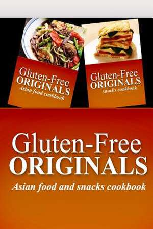 Gluten-Free Originals - Asian Food and Snacks Cookbook de Gluten Free Originals